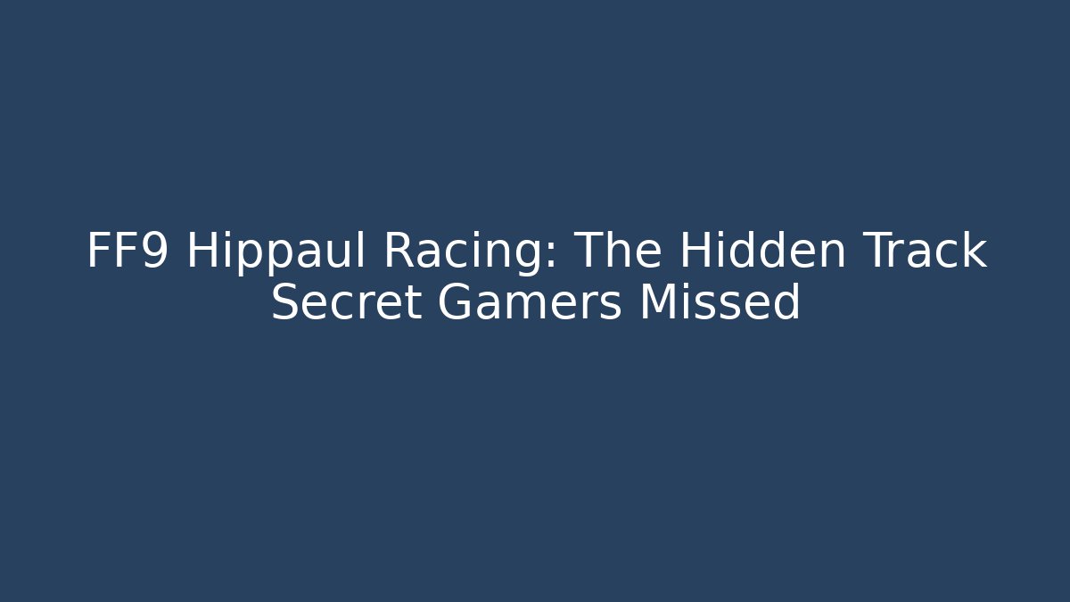 FF9 Hippaul Racing: The Hidden Track Secret Gamers Missed