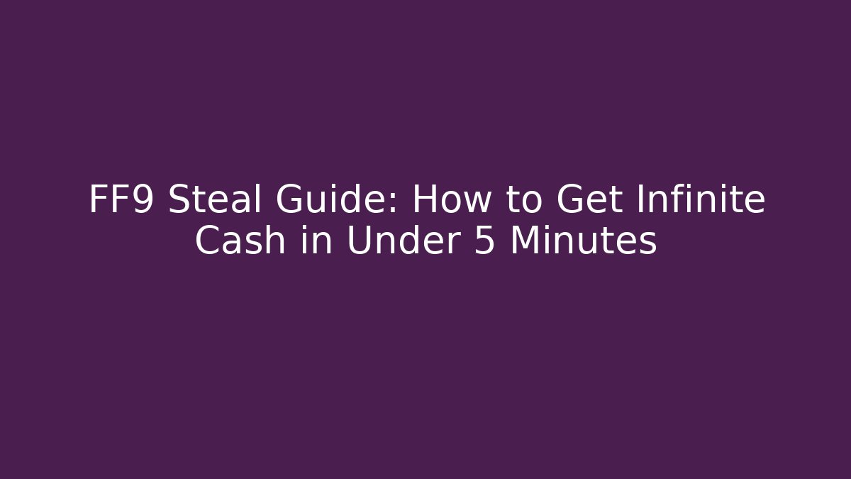 FF9 Steal Guide: How to Get Infinite Cash in Under 5 Minutes - The Family Holidays