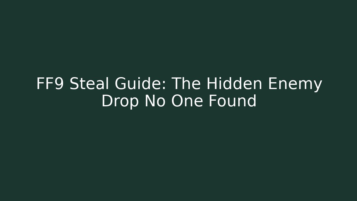 FF9 Steal Guide: The Hidden Enemy Drop No One Found
