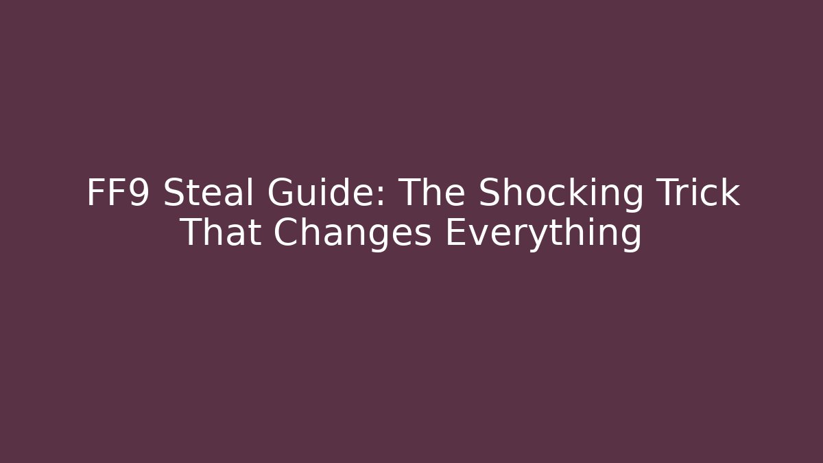 FF9 Steal Guide: The Shocking Trick That Changes Everything