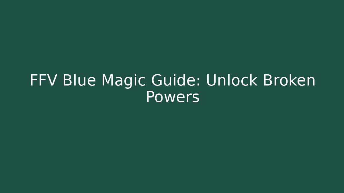 FFV Blue Magic Guide: Unlock Broken Powers