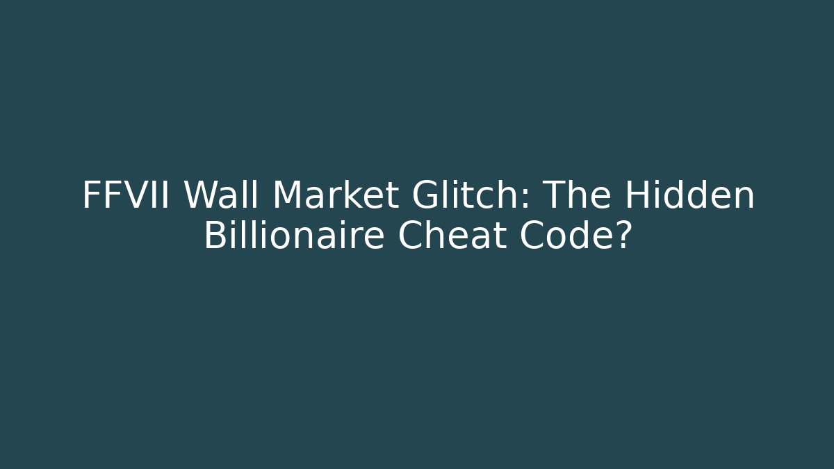 FFVII Wall Market Glitch: The Hidden Billionaire Cheat Code?