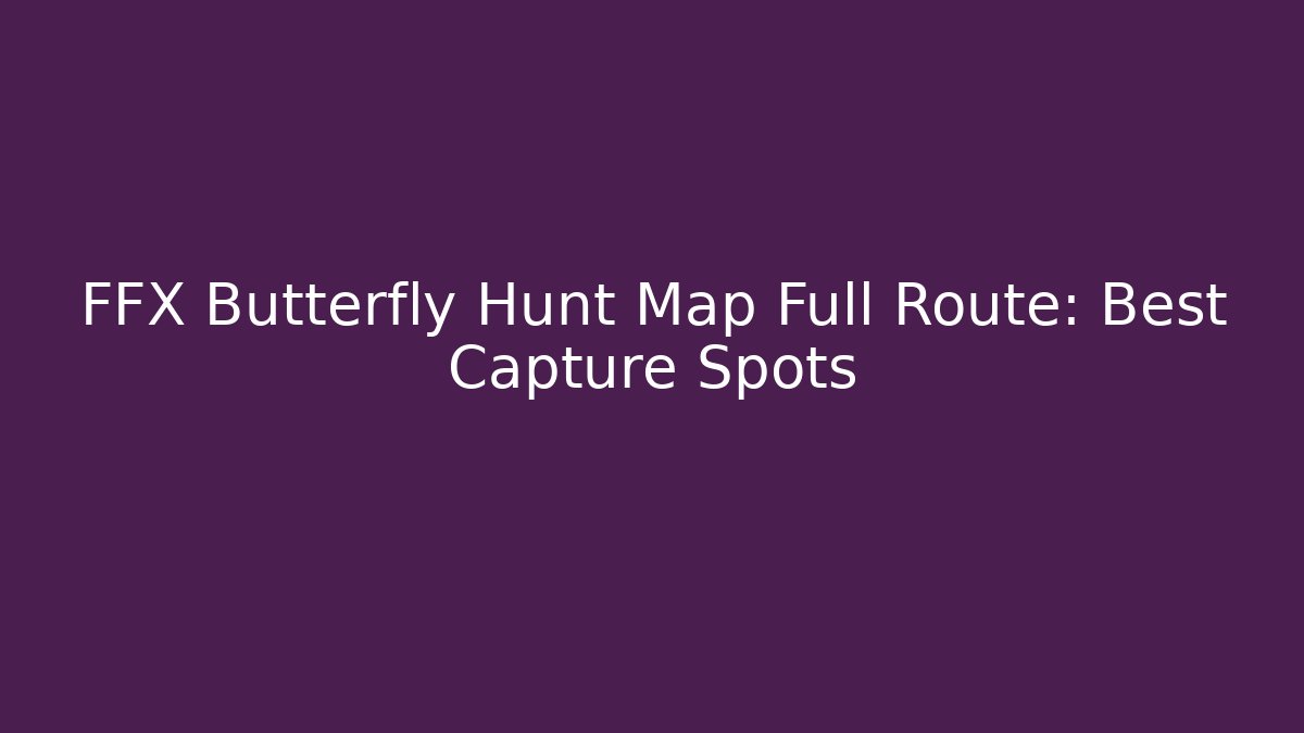 FFX Butterfly Hunt Map Full Route: Best Capture Spots