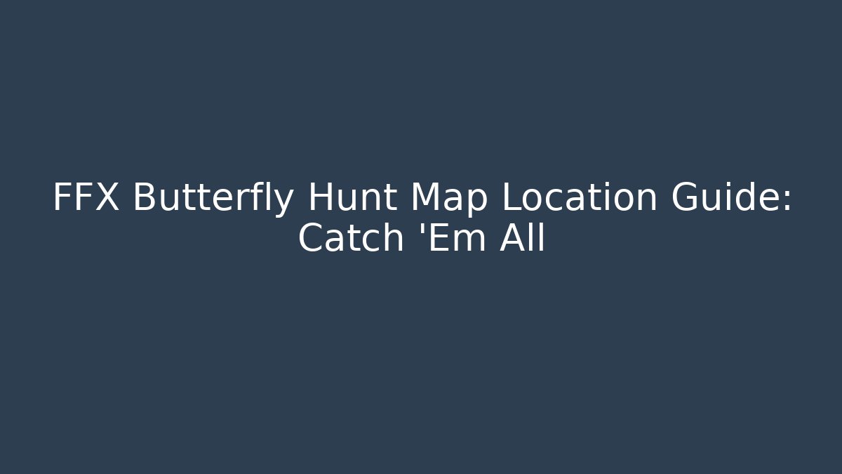 FFX Butterfly Hunt Map Location Guide: Catch 'Em All