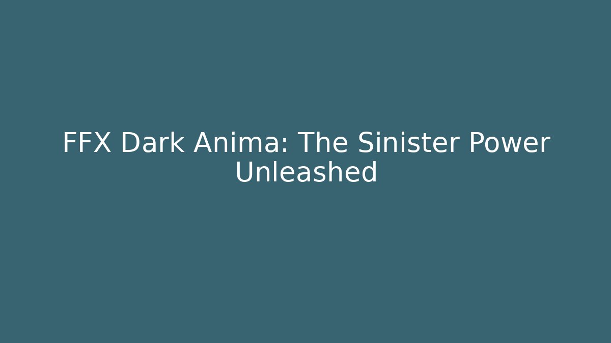 FFX Dark Anima: The Sinister Power Unleashed