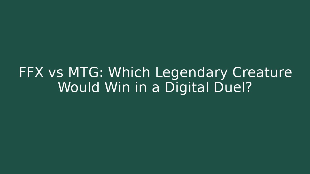 FFX vs MTG: Which Legendary Creature Would Win in a Digital Duel?