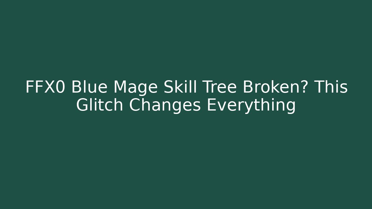 FFX0 Blue Mage Skill Tree Broken? This Glitch Changes Everything