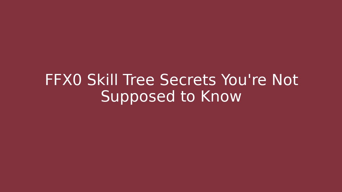 FFX0 Skill Tree Secrets You’re Not Supposed to Know