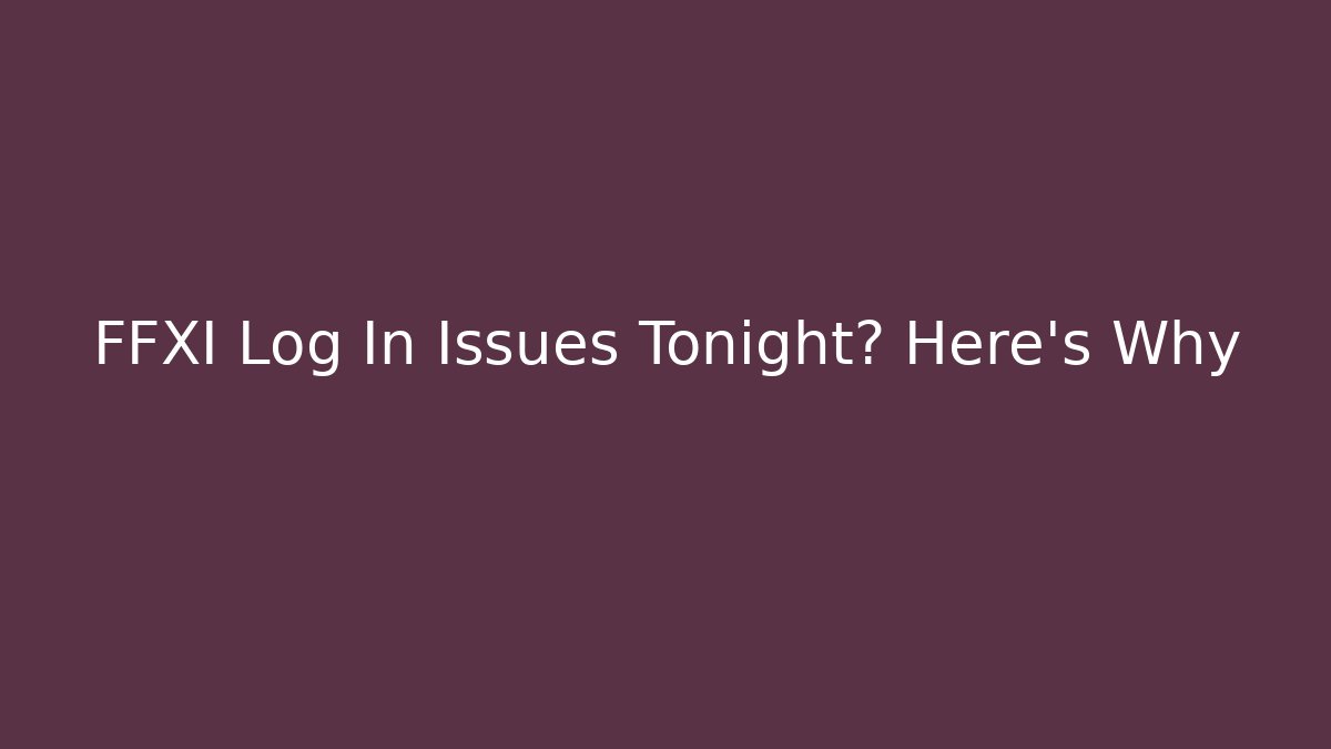 FFXI Log In Issues Tonight? Here's Why