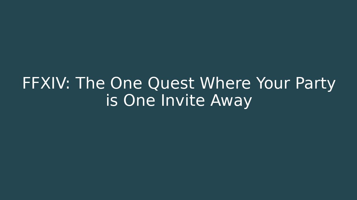 FFXIV: The One Quest Where Your Party is One Invite Away