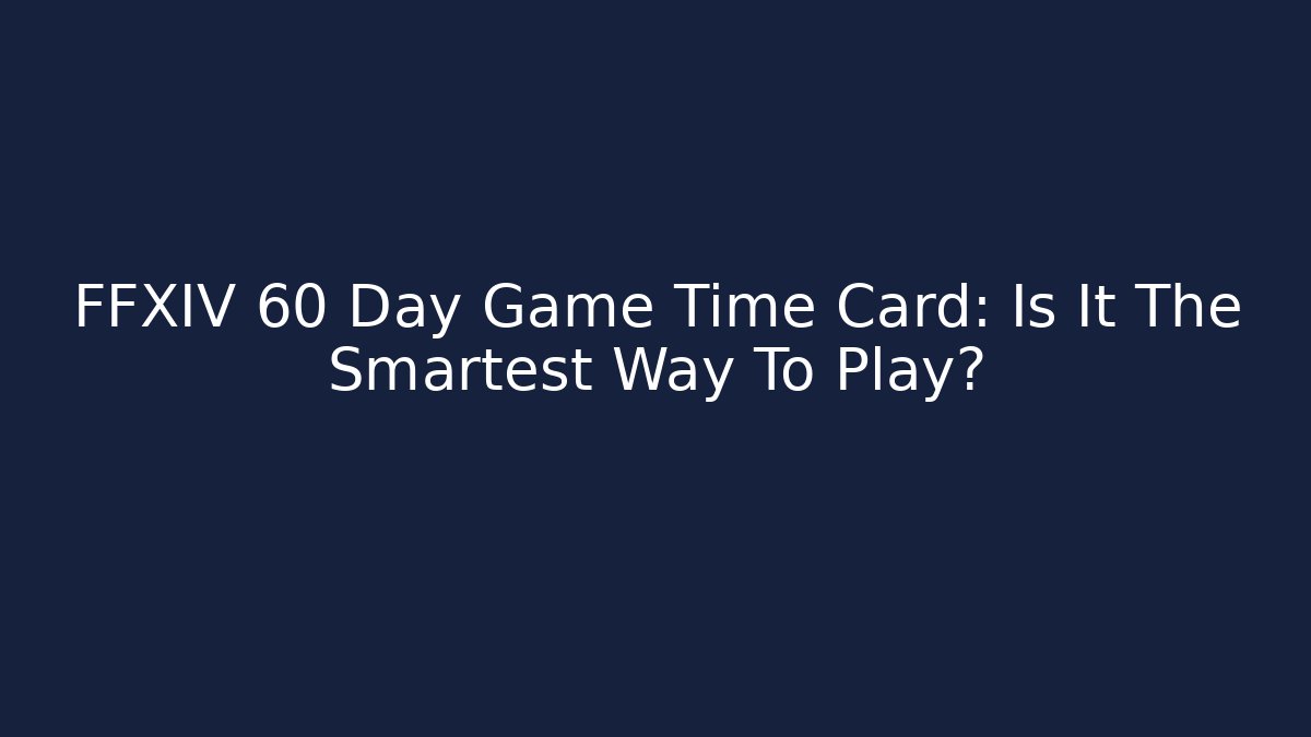 FFXIV 60 Day Game Time Card: Is It The Smartest Way To Play? - The Family Holidays