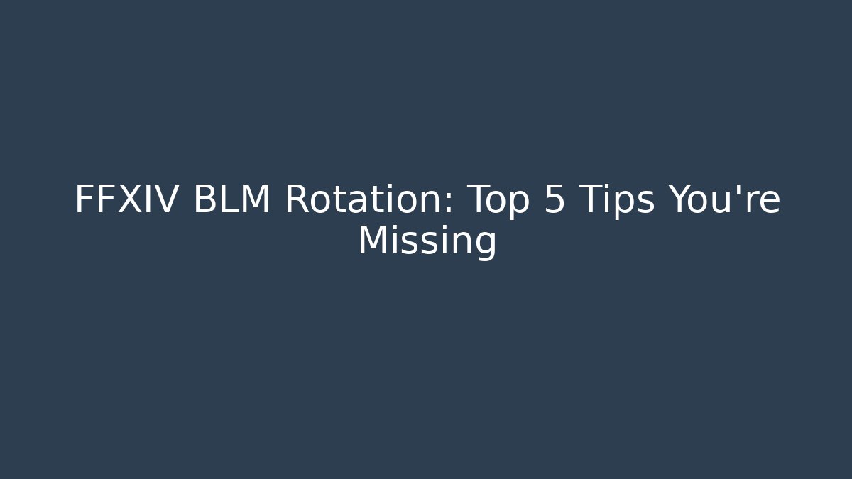 FFXIV BLM Rotation: Top 5 Tips You’re Missing