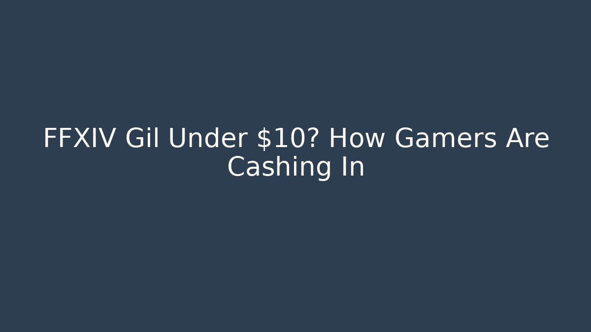 FFXIV Gil Under $10? How Gamers Are Cashing In
