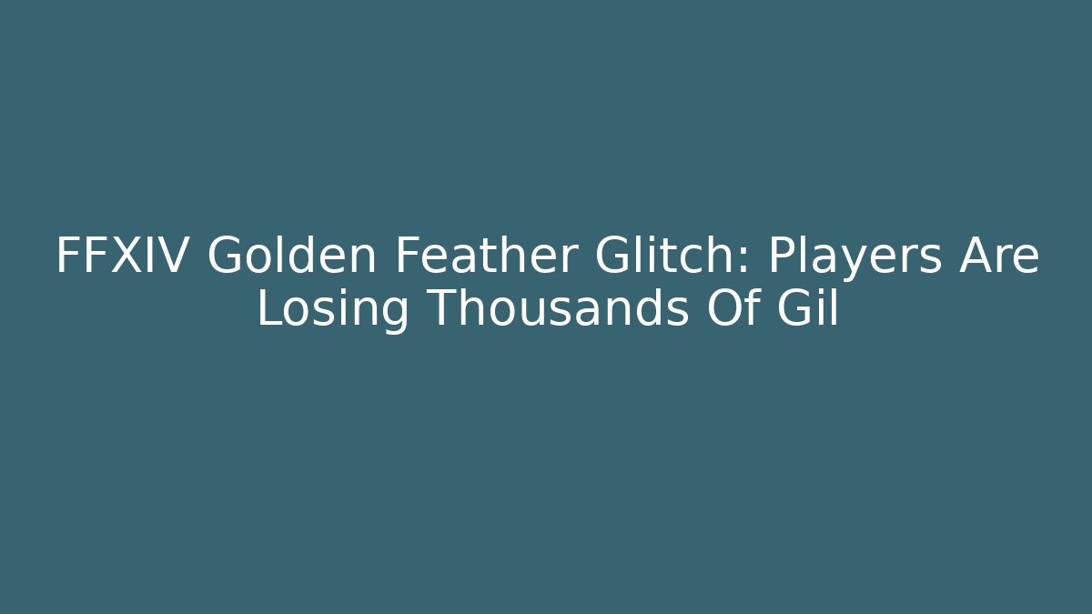 FFXIV Golden Feather Glitch: Players Are Losing Thousands Of Gil