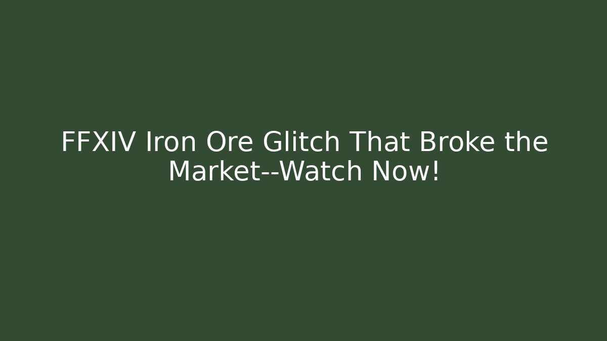 FFXIV Iron Ore Glitch That Broke the Market—Watch Now!