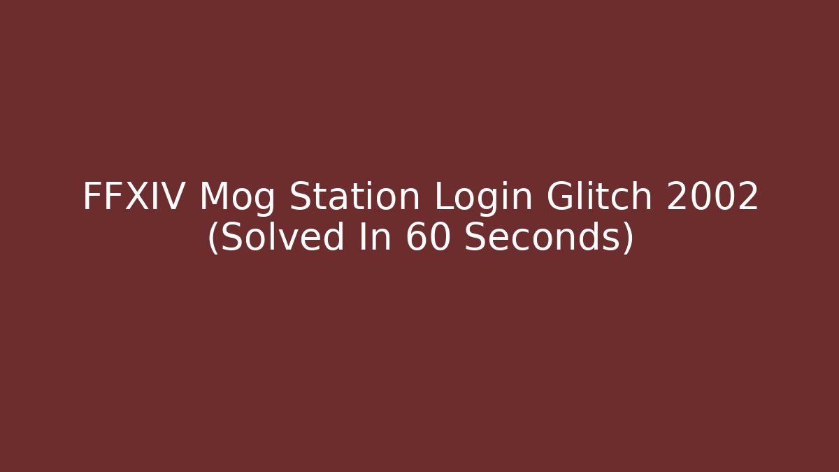 FFXIV Mog Station Login Glitch 2002 (Solved In 60 Seconds)