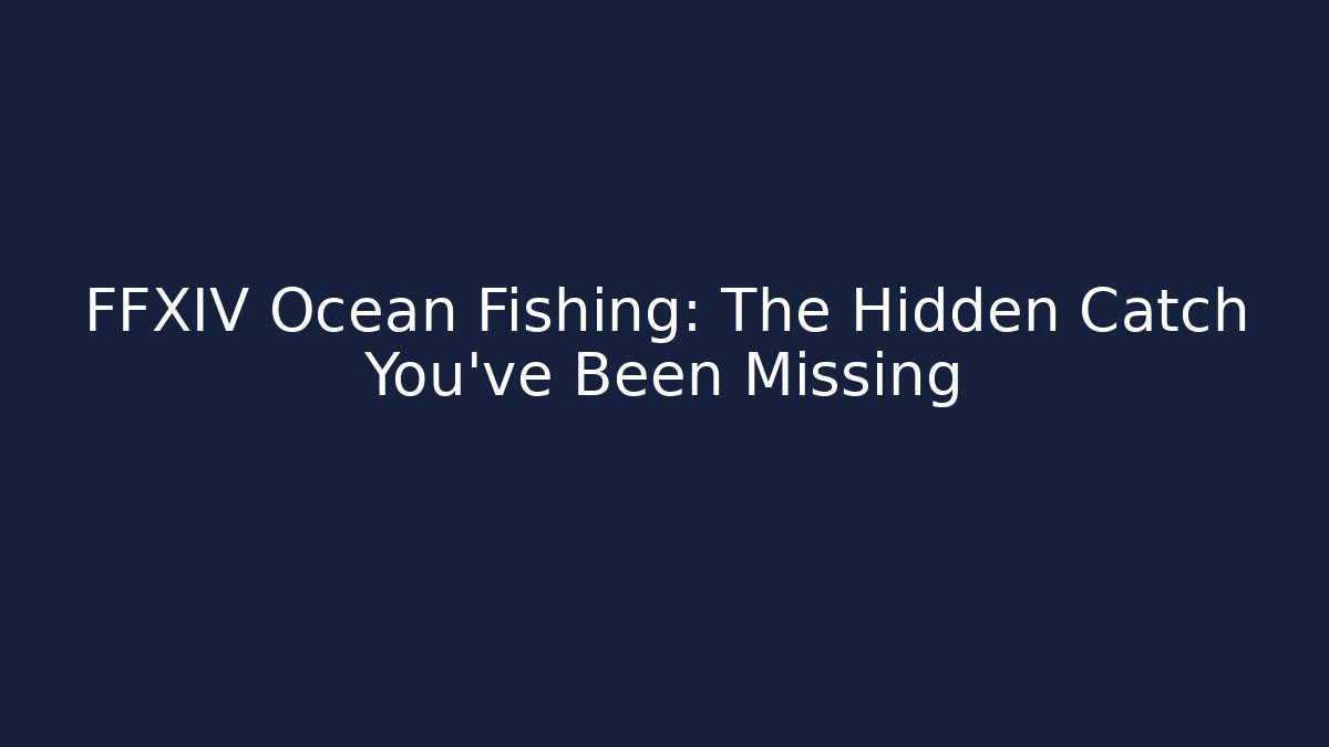 FFXIV Ocean Fishing: The Hidden Catch You’ve Been Missing - The Family Holidays