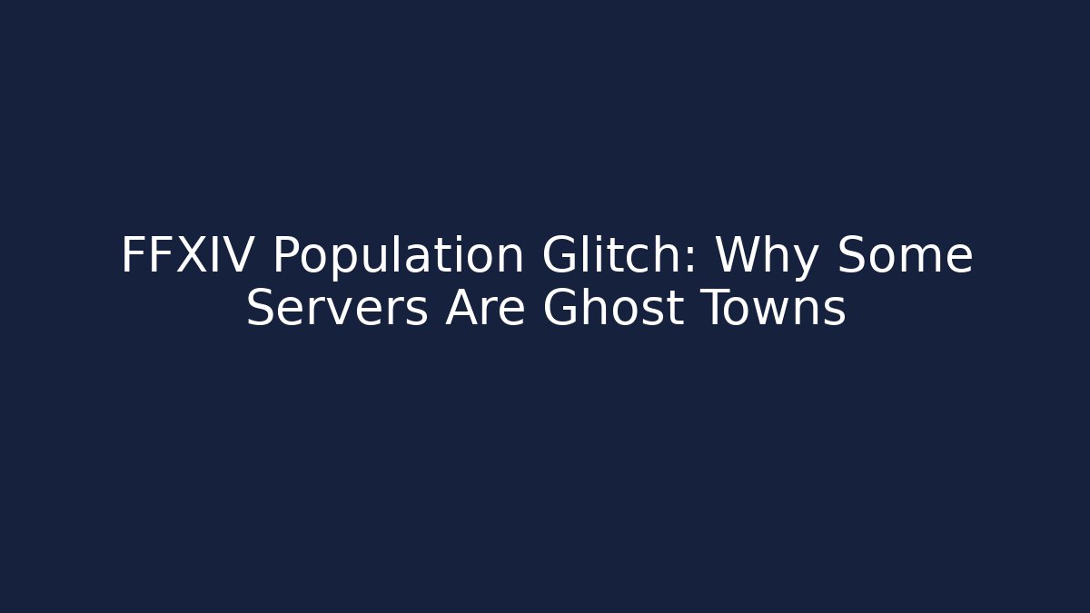 FFXIV Population Glitch: Why Some Servers Are Ghost Towns