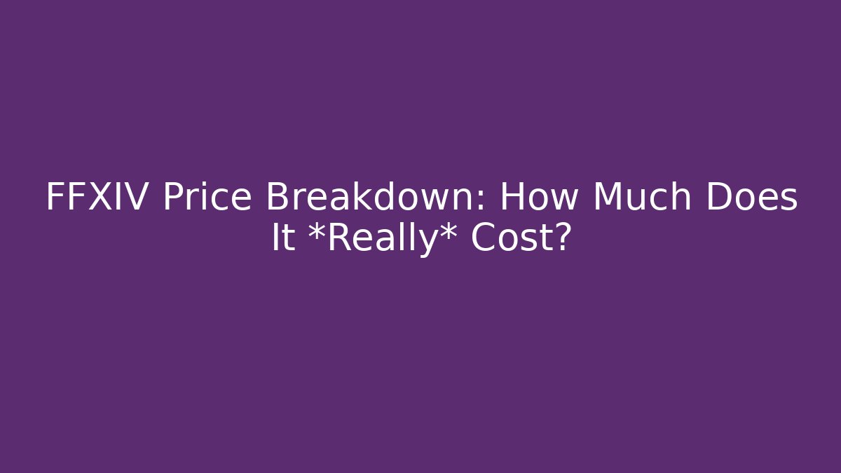 FFXIV Price Breakdown: How Much Does It *Really* Cost? - The Family Holidays