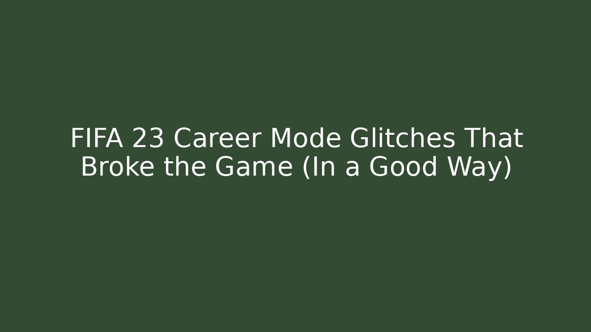 FIFA 23 Career Mode Glitches That Broke the Game (In a Good Way)