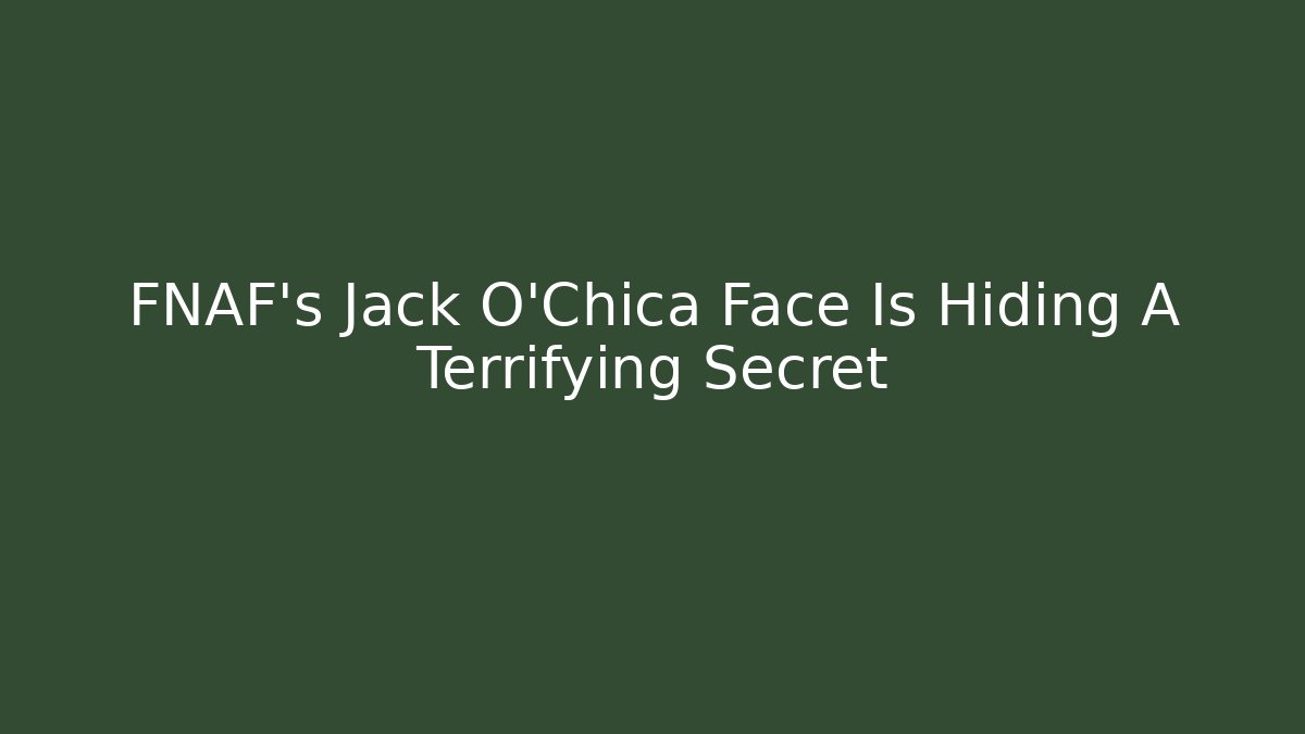FNAF's Jack O'Chica Face Is Hiding A Terrifying Secret