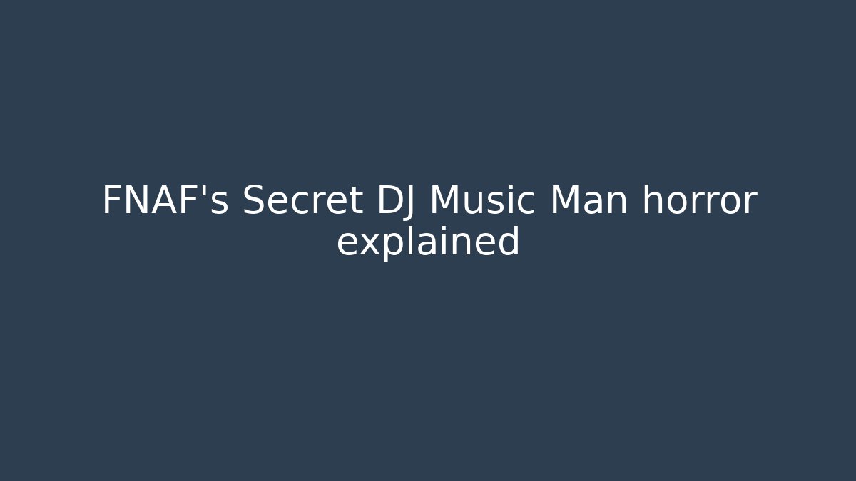 FNAF's Secret DJ Music Man horror explained