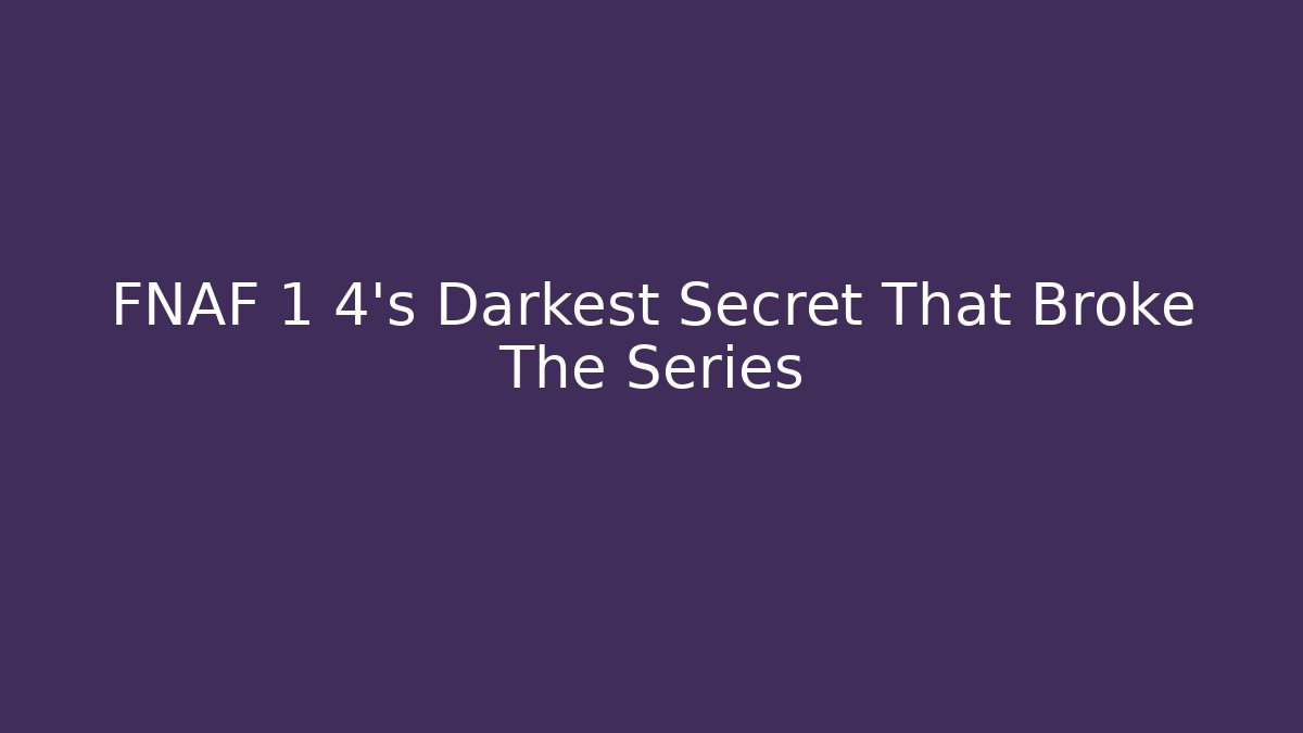 FNAF 1 4's Darkest Secret That Broke The Series