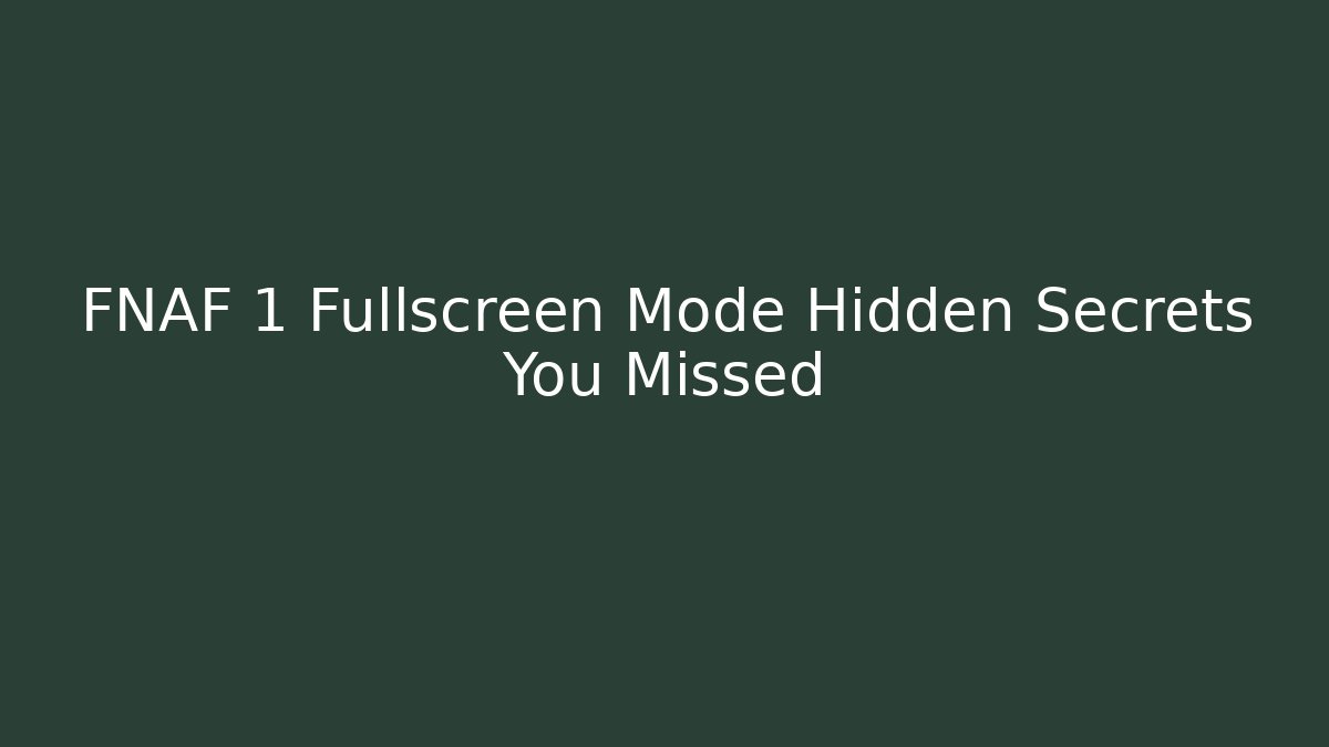 FNAF 1 Fullscreen Mode Hidden Secrets You Missed