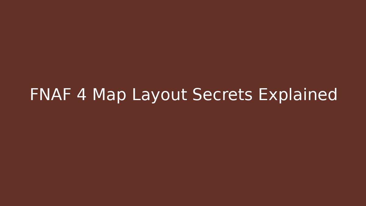 FNAF 4 Map Layout Secrets Explained