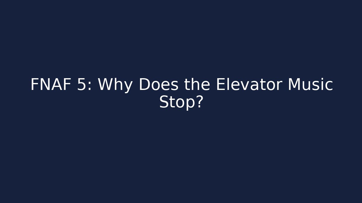 FNAF 5: Why Does the Elevator Music Stop?