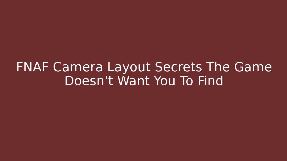 FNAF Camera Layout Secrets The Game Doesn't Want You To Find