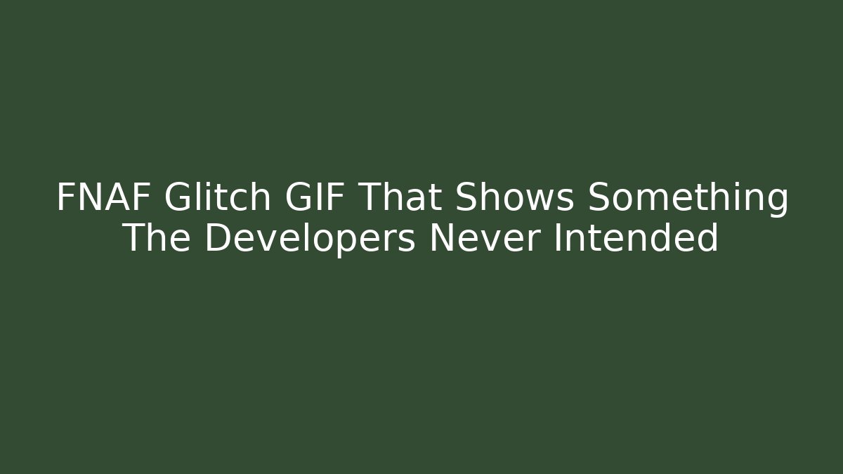 FNAF Glitch GIF That Shows Something The Developers Never Intended