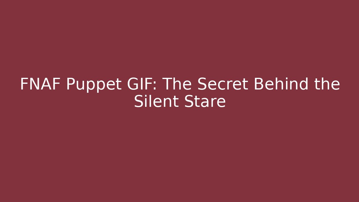 FNAF Puppet GIF: The Secret Behind the Silent Stare