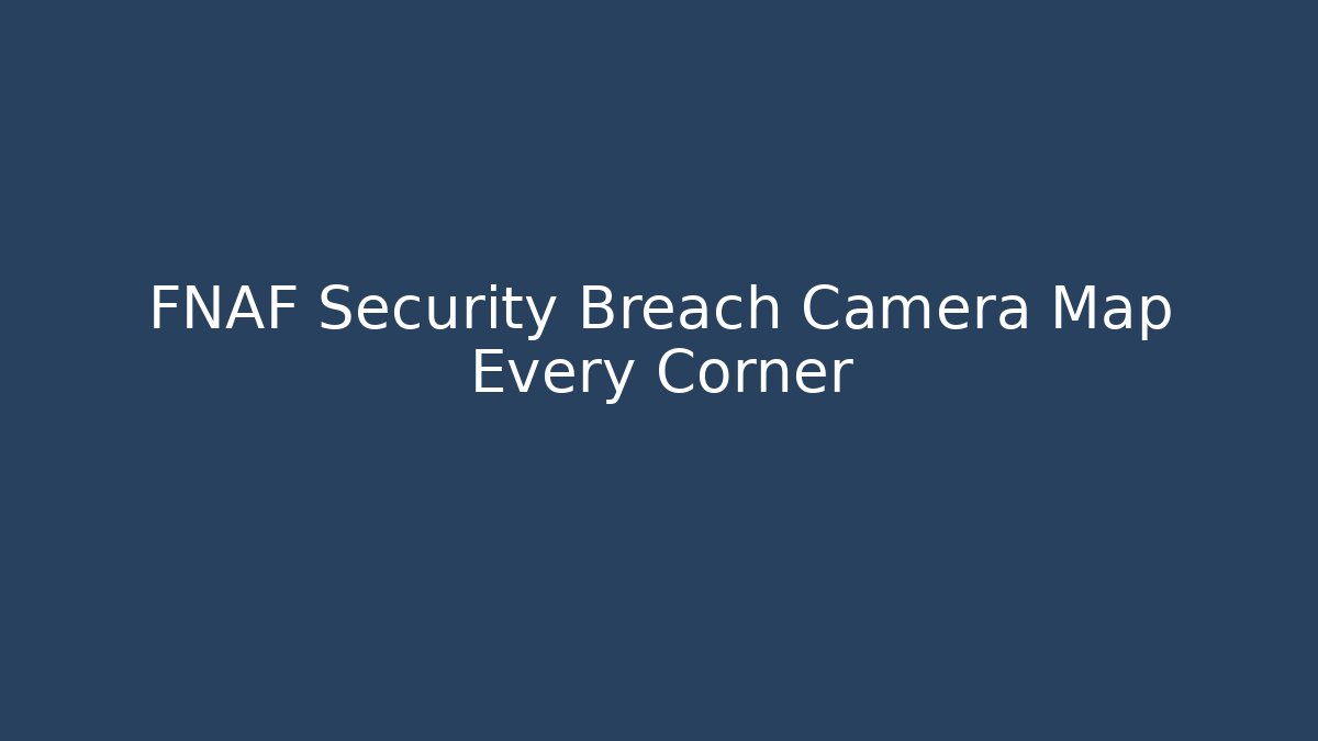 FNAF Security Breach Camera Map Every Corner