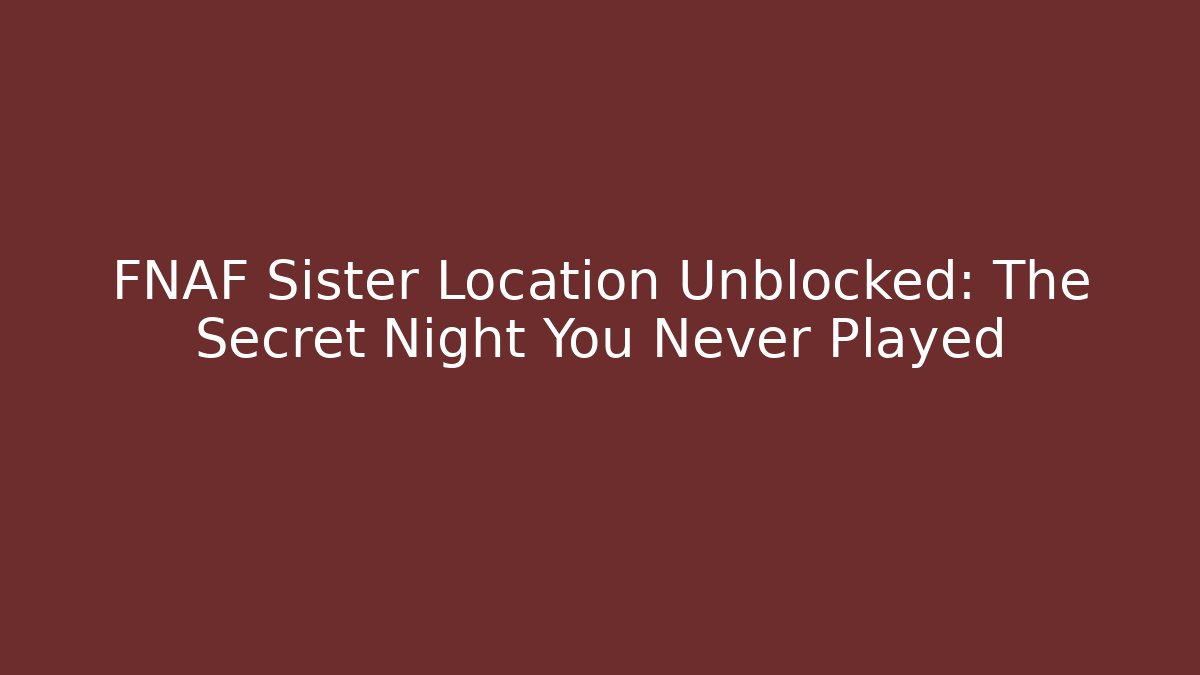 FNAF Sister Location Unblocked: The Secret Night You Never Played
