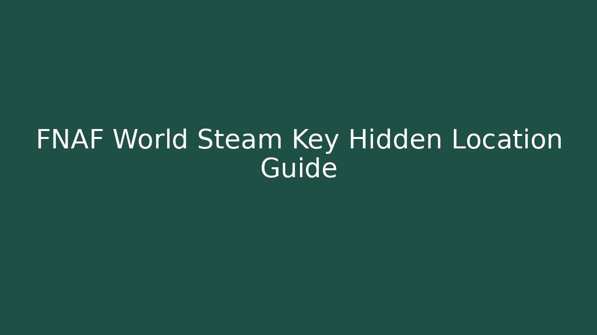 FNAF World Steam Key Hidden Location Guide