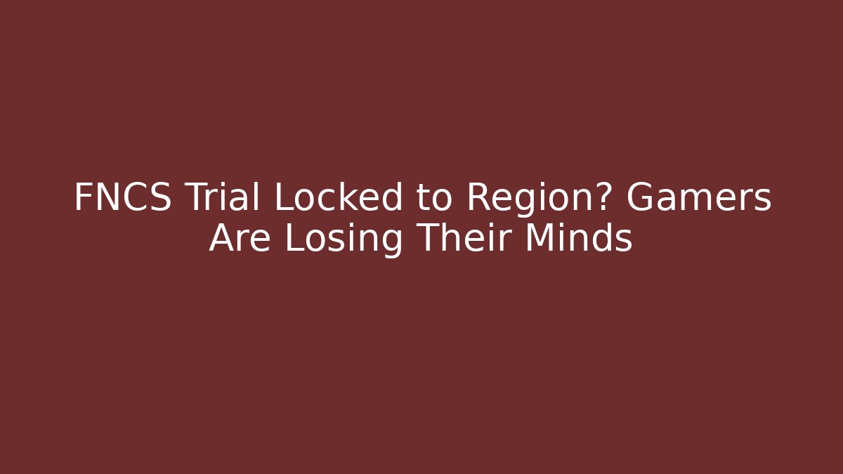 FNCS Trial Locked to Region? Gamers Are Losing Their Minds