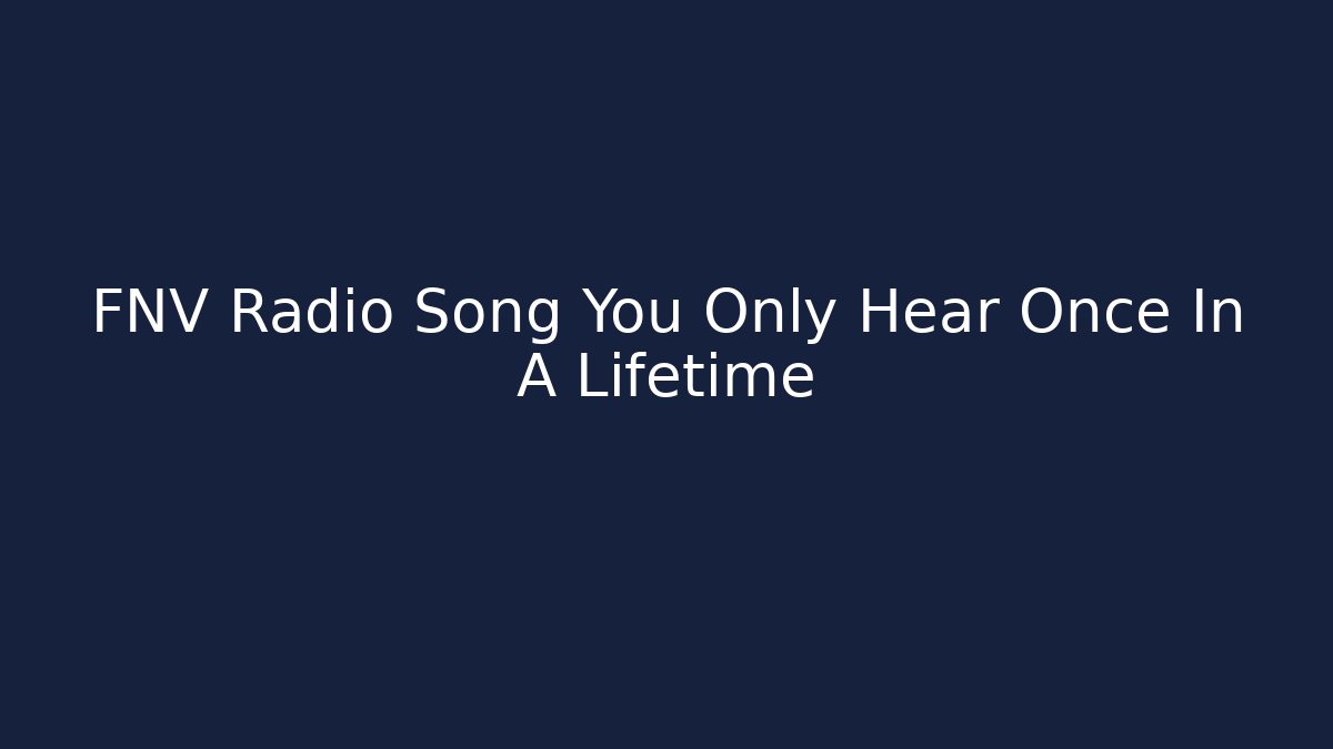FNV Radio Song You Only Hear Once In A Lifetime - The Family Holidays