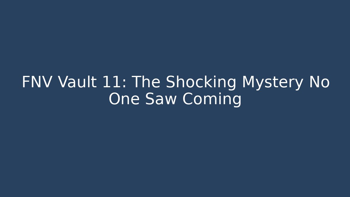 FNV Vault 11: The Shocking Mystery No One Saw Coming