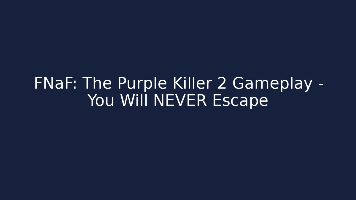 FNaF: The Purple Killer 2 Gameplay - You Will NEVER Escape