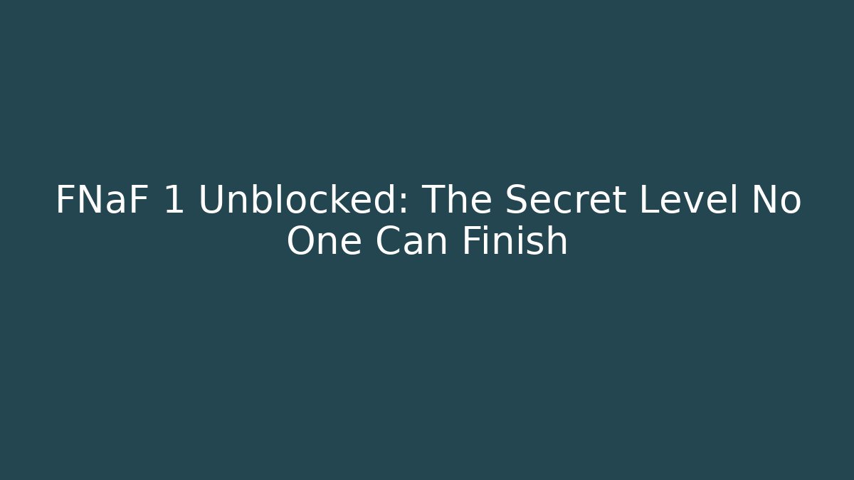 FNaF 1 Unblocked: The Secret Level No One Can Finish