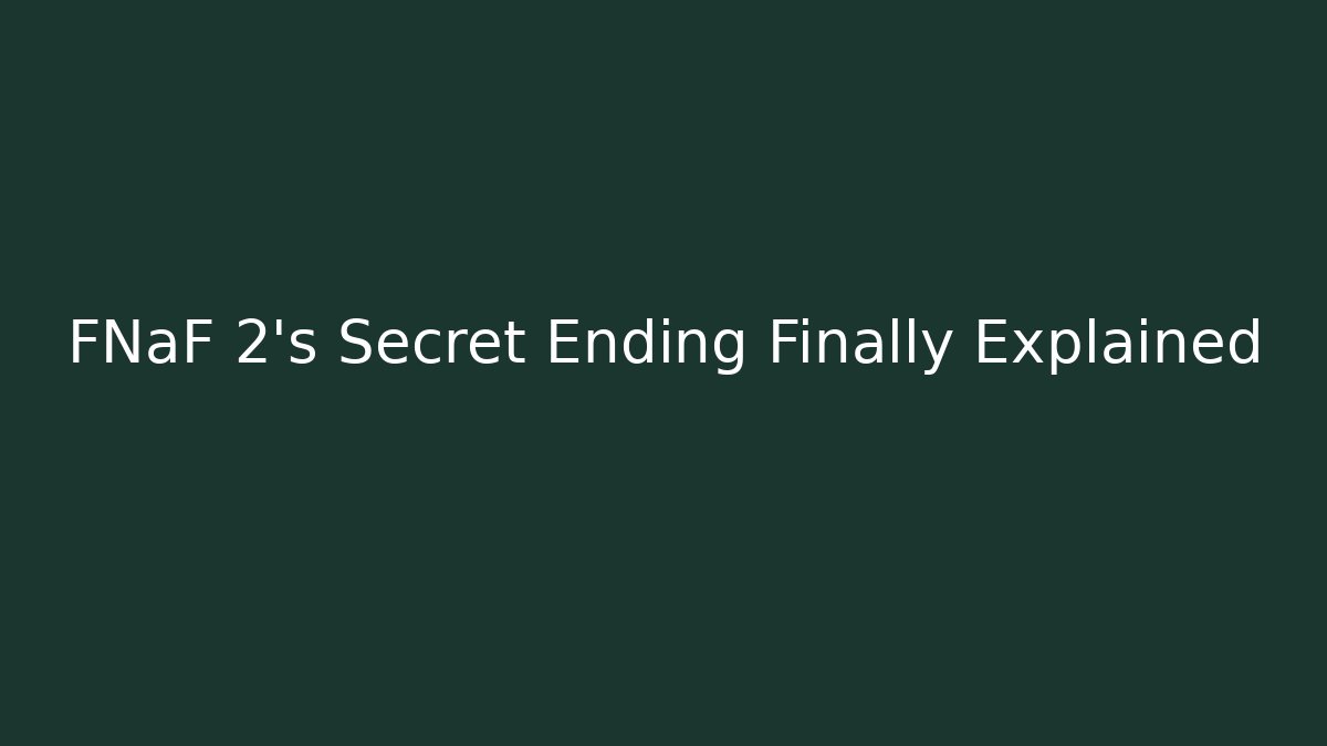 FNaF 2's Secret Ending Finally Explained