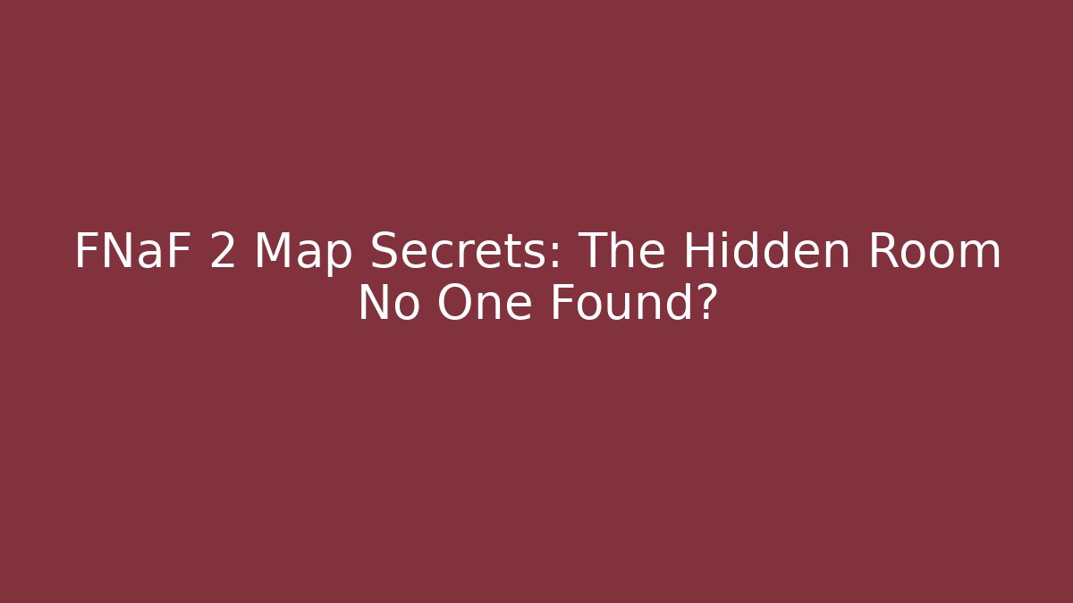 FNaF 2 Map Secrets: The Hidden Room No One Found?