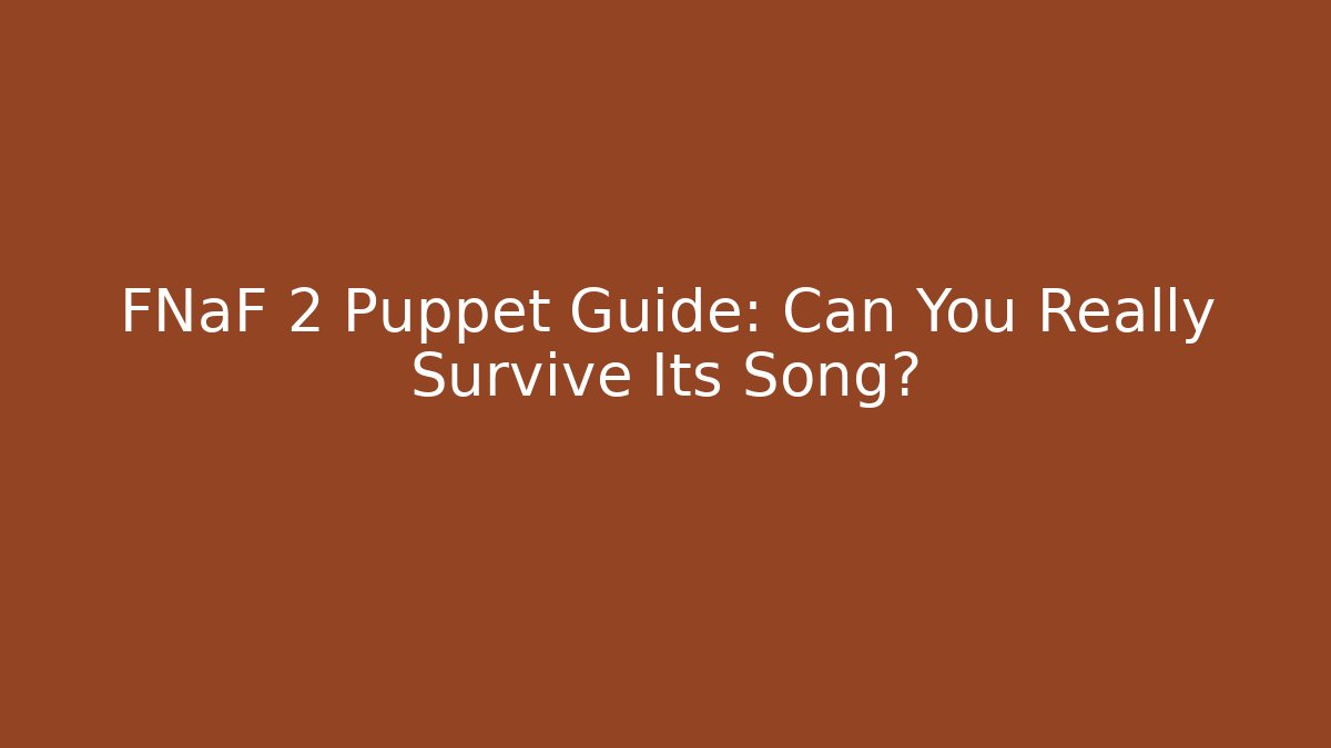 FNaF 2 Puppet Guide: Can You Really Survive Its Song?