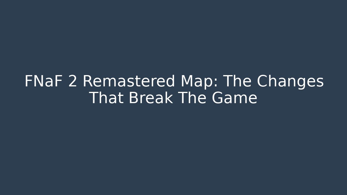 FNaF 2 Remastered Map: The Changes That Break The Game