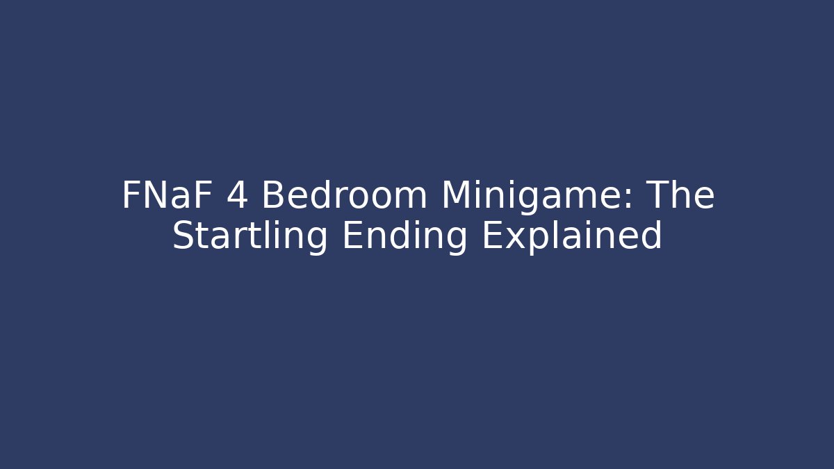 FNaF 4 Bedroom Minigame: The Startling Ending Explained