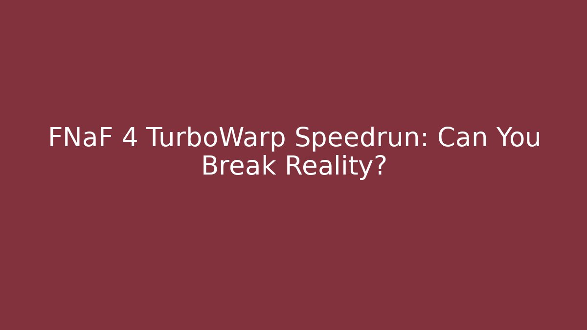FNaF 4 TurboWarp Speedrun: Can You Break Reality? - The Family Holidays