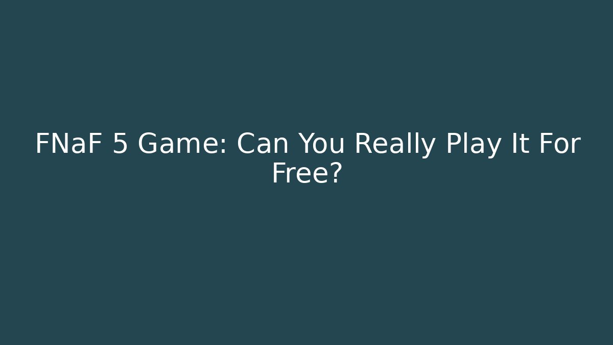 FNaF 5 Game: Can You Really Play It For Free? - The Family Holidays