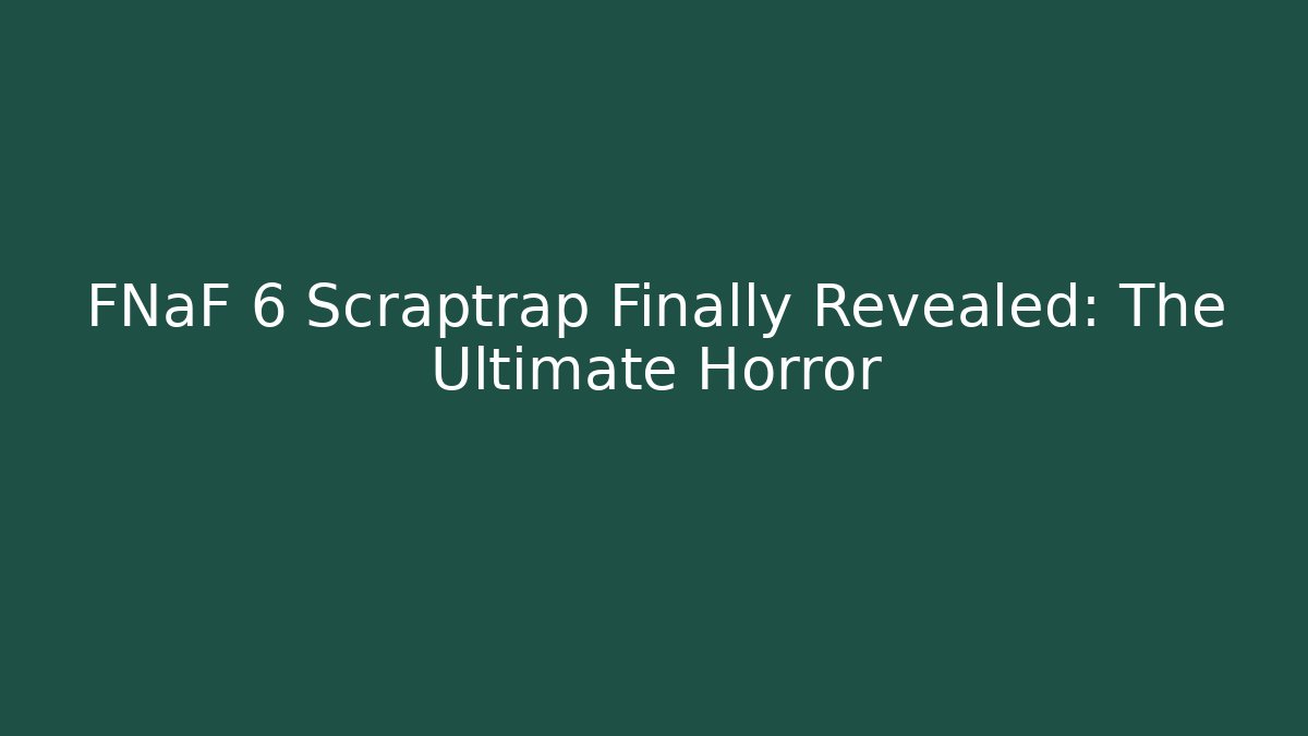 FNaF 6 Scraptrap Finally Revealed: The Ultimate Horror - The Family Holidays