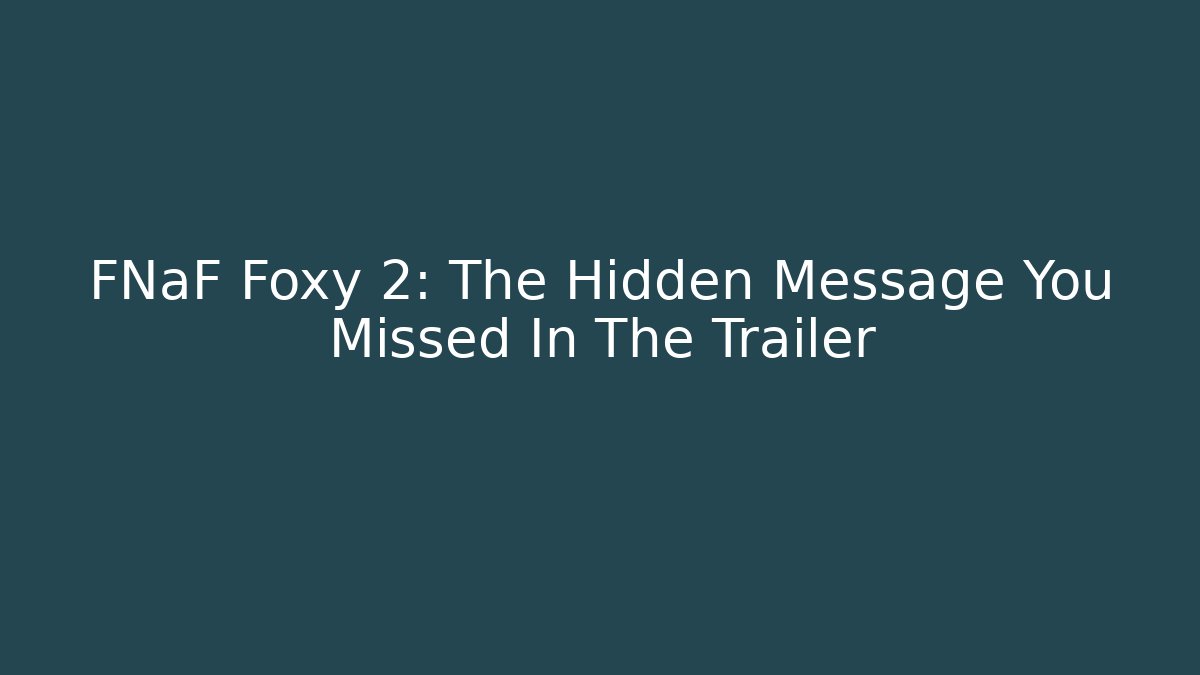 FNaF Foxy 2: The Hidden Message You Missed In The Trailer